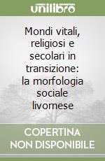 Mondi vitali, religiosi e secolari in transizione: la morfologia sociale livornese