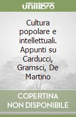 Cultura popolare e intellettuali. Appunti su Carducci, Gramsci, De Martino libro