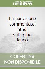 La narrazione commentata. Studi sull'epillio latino libro