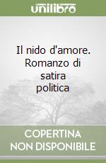 Il nido d'amore. Romanzo di satira politica libro