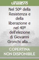 Nel 50º della Resistenza e della liberazione e nel 40º dell'elezione di Giovanni Gronchi alla presidenza della Repubblica. Atti delle celebrazioni (1995) libro