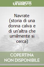 Navrate (storia di una donna calva e di un'altra che umilmente si cerca) libro