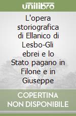 L'opera storiografica di Ellanico di Lesbo-Gli ebrei e lo Stato pagano in Filone e in Giuseppe libro