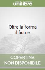 Oltre la forma il fiume