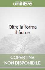 Oltre la forma il fiume libro