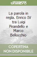 La parola in regìa. Enrico IV tra Luigi Pirandello e Marco Bellocchio libro