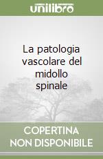 La patologia vascolare del midollo spinale