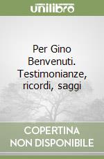 Per Gino Benvenuti. Testimonianze, ricordi, saggi