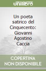 Un poeta satirico del Cinquecento: Giovanni Agostino Caccia libro