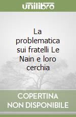 La problematica sui fratelli Le Nain e loro cerchia libro