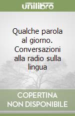 Qualche parola al giorno. Conversazioni alla radio sulla lingua libro