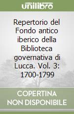 Repertorio del Fondo antico iberico della Biblioteca governativa di Lucca. Vol. 3: 1700-1799