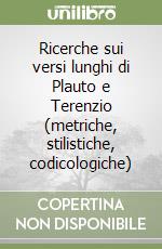 Ricerche sui versi lunghi di Plauto e Terenzio (metriche, stilistiche, codicologiche)