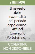 Il risveglio delle nazionalità nel periodo napoleonico. Atti del Convegno (Portoferraio, 21-23 settembre 1981) libro