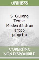 S. Giuliano Terme. Modernità di un antico progetto libro