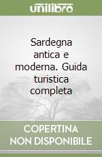 Sardegna antica e moderna. Guida turistica completa libro