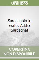 Sardegnolo in esilio. Addio Sardegna! libro