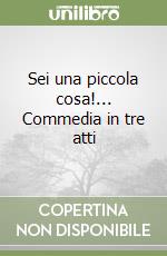 Sei una piccola cosa!... Commedia in tre atti libro