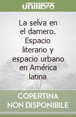 La selva en el damero. Espacio literario y espacio urbano en América latina libro