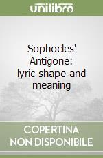 Sophocles' Antigone: lyric shape and meaning