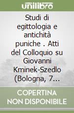 Studi di egittologia e antichità puniche (2). Atti del Colloquio su Giovanni Kminek-Szedlo (Bologna, 7 maggio 1987) libro