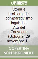 Storia e problemi del comparativismo linguistico. Atti del Convegno (Bologna, 29 novembre-1 dicembre 1990) libro