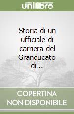 Storia di un ufficiale di carriera del Granducato di... libro