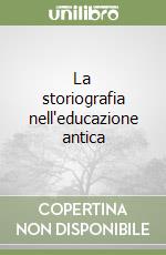 La storiografia nell'educazione antica libro