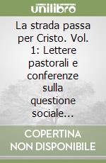 La strada passa per Cristo. Vol. 1: Lettere pastorali e conferenze sulla questione sociale (1949-1982) libro