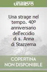 Una strage nel tempo. 40º anniversario dell'eccidio di s. Anna di Stazzema libro