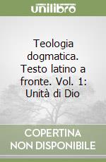 Teologia dogmatica. Testo latino a fronte. Vol. 1: Unità di Dio libro