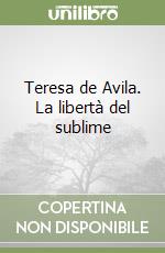 Teresa de Avila. La libertà del sublime