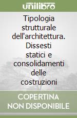 Tipologia strutturale dell'architettura. Dissesti statici e consolidamenti delle costruzioni