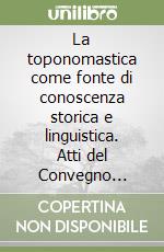 La toponomastica come fonte di conoscenza storica e linguistica. Atti del Convegno (Belluno, 31 marzo-2 aprile 1980) libro