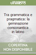 Tra grammatica e pragmatica: la geminazione consonantica in latino