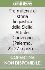 Tre millenni di storia linguistica della Sicilia. Atti del Convegno (Palermo, 25-27 marzo 1983) libro