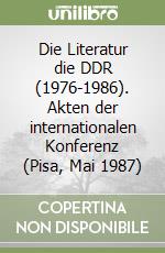 Die Literatur die DDR (1976-1986). Akten der internationalen Konferenz (Pisa, Mai 1987)