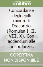 Concordanze degli epilli minori di Draconzio (Romulea I, II, VIII, X). Con addendum alle concordanze dell'«Orestis tragoedia» libro