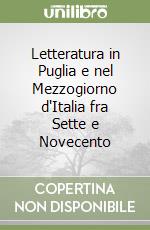 Letteratura in Puglia e nel Mezzogiorno d'Italia fra Sette e Novecento libro