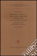 Oggetti in argilla dall'area templare di Bakchias (El-Fayyum, Egitto). Catalogo dei rinvenimenti delle Campagne di scavo 1996-2002 libro