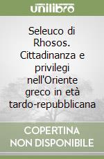 Seleuco di Rhosos. Cittadinanza e privilegi nell'Oriente greco in età tardo-repubblicana