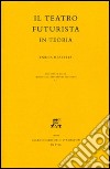 Il teatro futurista in teoria libro