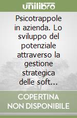 Psicotrappole in azienda. Lo sviluppo del potenziale attraverso la gestione strategica delle soft skills libro