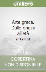 Arte greca. Dalle origini all'età arcaica libro