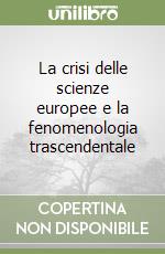 La crisi delle scienze europee e la fenomenologia trascendentale libro