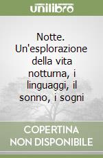 Notte. Un'esplorazione della vita notturna, i linguaggi, il sonno, i sogni