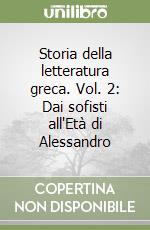 Storia della letteratura greca. Vol. 2: Dai sofisti all'Età di Alessandro libro