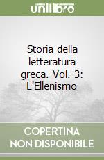 Storia della letteratura greca. Vol. 3: L'Ellenismo libro