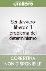 Sei davvero libero? Il problema del determinismo libro