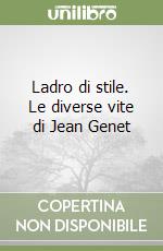 Ladro di stile. Le diverse vite di Jean Genet